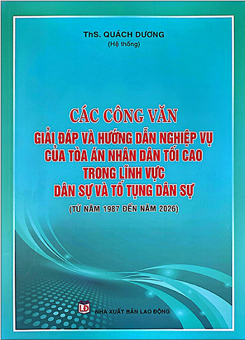 Sách Các Công Văn Giải Đáp Và Hướng Dẫn Nghiệp Vụ Của Tòa Án Nhân Dân Tối Cao Trong Lĩnh Vực Dân Sự Và Tố Tụng Dân Sự (Từ Năm 1987 Đến Năm 2026)